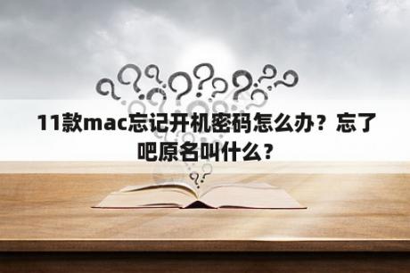 11款mac忘记开机密码怎么办？忘了吧原名叫什么？