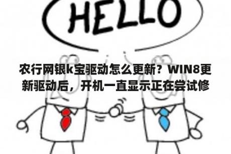 农行网银k宝驱动怎么更新？WIN8更新驱动后，开机一直显示正在尝试修复，系统进不去，有什么方法啊，是单系统的？