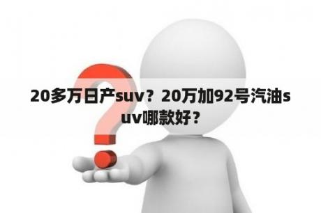 20多万日产suv？20万加92号汽油suv哪款好？