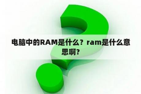 电脑中的RAM是什么？ram是什么意思啊？