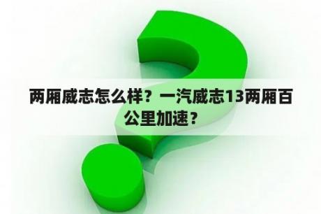 两厢威志怎么样？一汽威志13两厢百公里加速？