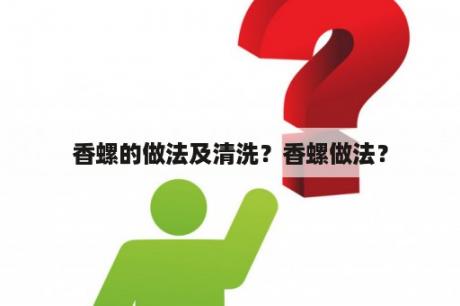 香螺的做法及清洗？香螺做法？