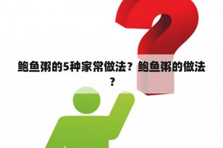 鲍鱼粥的5种家常做法？鲍鱼粥的做法？