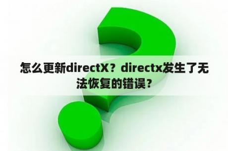 怎么更新directX？directx发生了无法恢复的错误？