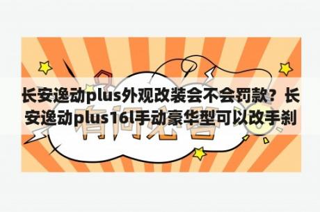 长安逸动plus外观改装会不会罚款？长安逸动plus16l手动豪华型可以改手刹吗？