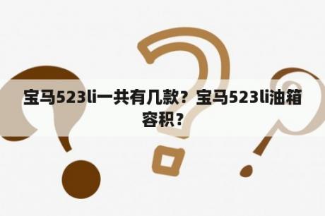 宝马523li一共有几款？宝马523li油箱容积？