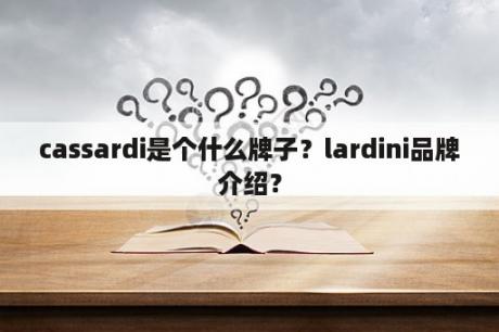 cassardi是个什么牌子？lardini品牌介绍？