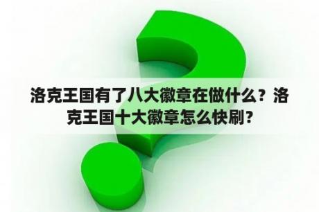 洛克王国有了八大徽章在做什么？洛克王国十大徽章怎么快刷？