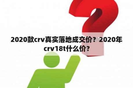 2020款crv真实落地成交价？2020年crv18t什么价？