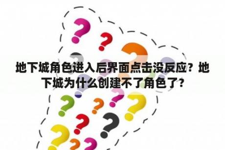 地下城角色进入后界面点击没反应？地下城为什么创建不了角色了？