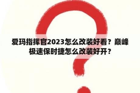 爱玛指挥官2023怎么改装好看？巅峰极速保时捷怎么改装好开？