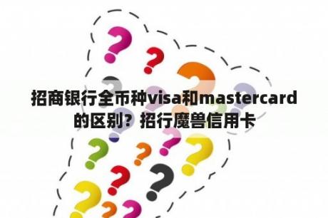 招商银行全币种visa和mastercard的区别？招行魔兽信用卡