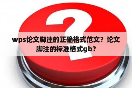 wps论文脚注的正确格式范文？论文脚注的标准格式gb？