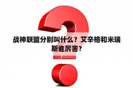 战神联盟分别叫什么？艾辛格和米瑞斯谁厉害？