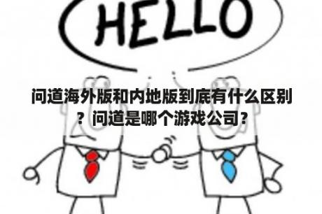 问道海外版和内地版到底有什么区别？问道是哪个游戏公司？