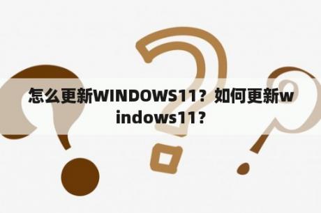 怎么更新WINDOWS11？如何更新windows11？