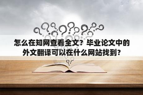 怎么在知网查看全文？毕业论文中的外文翻译可以在什么网站找到？