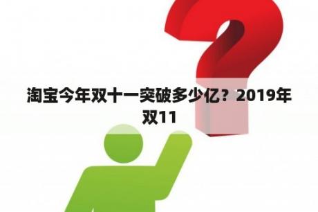 淘宝今年双十一突破多少亿？2019年双11