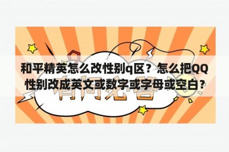 和平精英怎么改性别q区？怎么把QQ性别改成英文或数字或字母或空白？