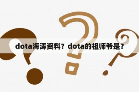 dota海涛资料？dota的祖师爷是？