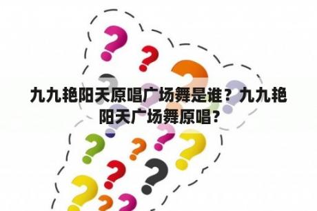 九九艳阳天原唱广场舞是谁？九九艳阳天广场舞原唱？