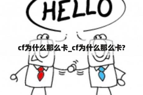 cf为什么那么卡_cf为什么那么卡?