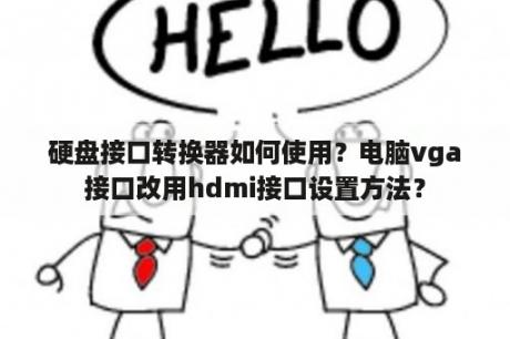 硬盘接口转换器如何使用？电脑vga接口改用hdmi接口设置方法？