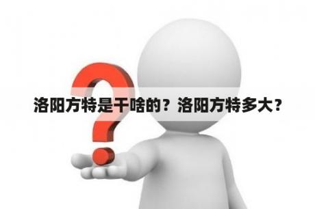 洛阳方特是干啥的？洛阳方特多大？