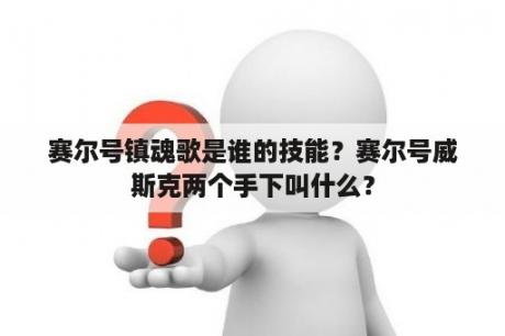 赛尔号镇魂歌是谁的技能？赛尔号威斯克两个手下叫什么？