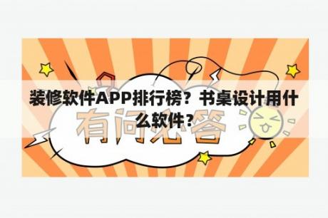 装修软件APP排行榜？书桌设计用什么软件？