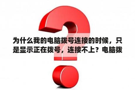 为什么我的电脑拨号连接的时候，只是显示正在拨号，连接不上？电脑拨号连接不上怎么办？