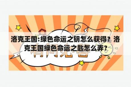 洛克王国:绿色命运之钥怎么获得？洛克王国绿色命运之匙怎么弄？