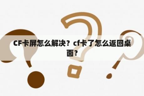 CF卡屏怎么解决？cf卡了怎么返回桌面？