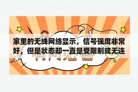 家里的无线网络显示，信号强度非常好，但是状态却一直是受限制或无连接，怎么办啊？本地连接能连上，但是无线网络不能连接上，显示受限或无连接？