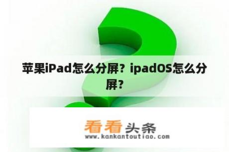 苹果iPad怎么分屏？ipadOS怎么分屏？