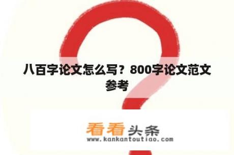 八百字论文怎么写？800字论文范文参考