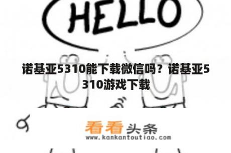 诺基亚5310能下载微信吗？诺基亚5310游戏下载