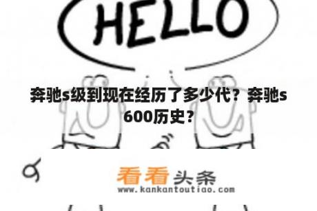 奔驰s级到现在经历了多少代？奔驰s600历史？