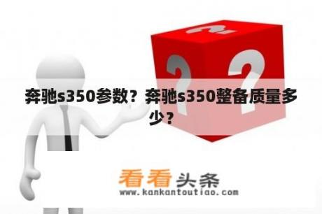 奔驰s350参数？奔驰s350整备质量多少？