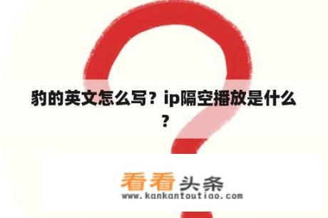 豹的英文怎么写？ip隔空播放是什么？