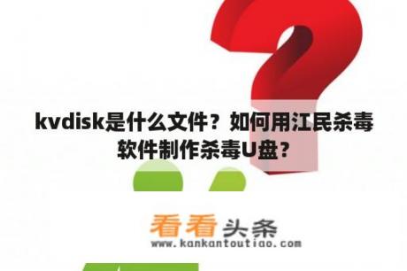 kvdisk是什么文件？如何用江民杀毒软件制作杀毒U盘？