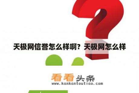 天极网信誉怎么样啊？天极网怎么样