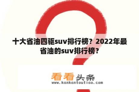 十大省油四驱suv排行榜？2022年最省油的suv排行榜？