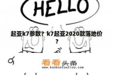 起亚k7参数？k7起亚2020款落地价？