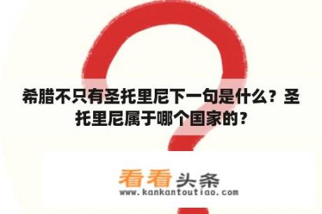 希腊不只有圣托里尼下一句是什么？圣托里尼属于哪个国家的？