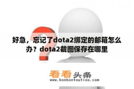 好急，忘记了dota2绑定的邮箱怎么办？dota2截图保存在哪里