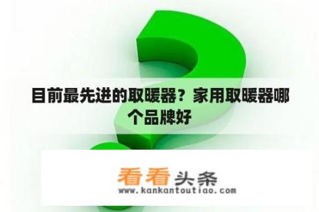 目前最先进的取暖器？家用取暖器哪个品牌好