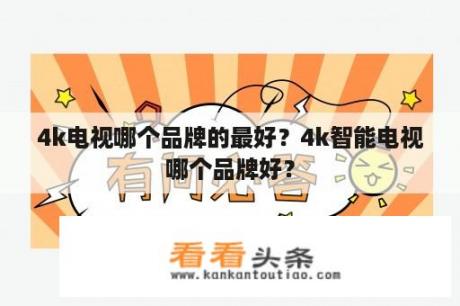 4k电视哪个品牌的最好？4k智能电视哪个品牌好？