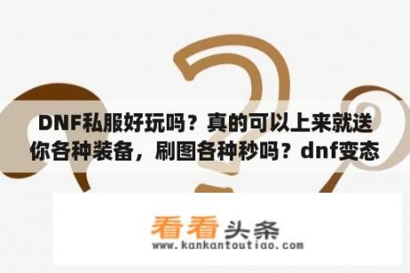 DNF私服好玩吗？真的可以上来就送你各种装备，刷图各种秒吗？dnf变态私服