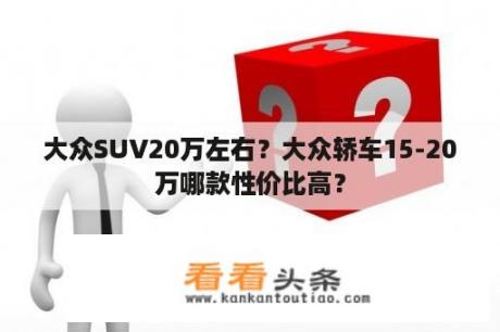 大众SUV20万左右？大众轿车15-20万哪款性价比高？